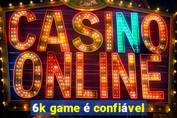 6k game é confiável